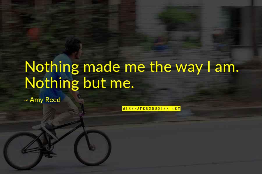 Scross Alufelni Quotes By Amy Reed: Nothing made me the way I am. Nothing