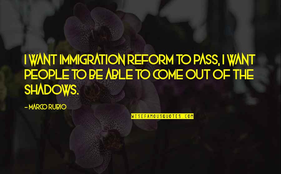 Scross Quotes By Marco Rubio: I want immigration reform to pass, I want