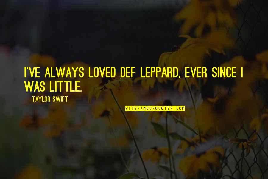 Scross Quotes By Taylor Swift: I've always loved Def Leppard, ever since I Scross Quotes By Taylor Swift: I've always loved Def Leppard, ever since I
