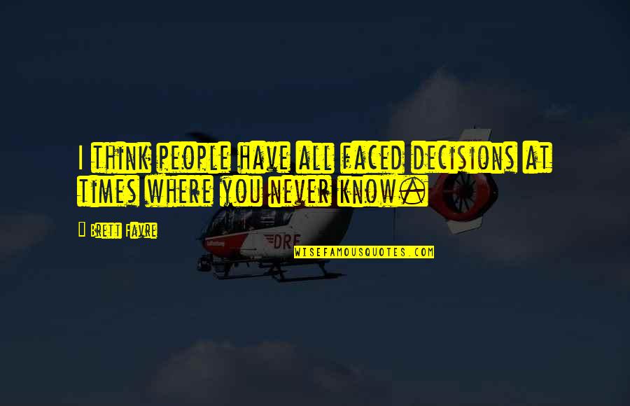 Scross Top Quotes By Brett Favre: I think people have all faced decisions at