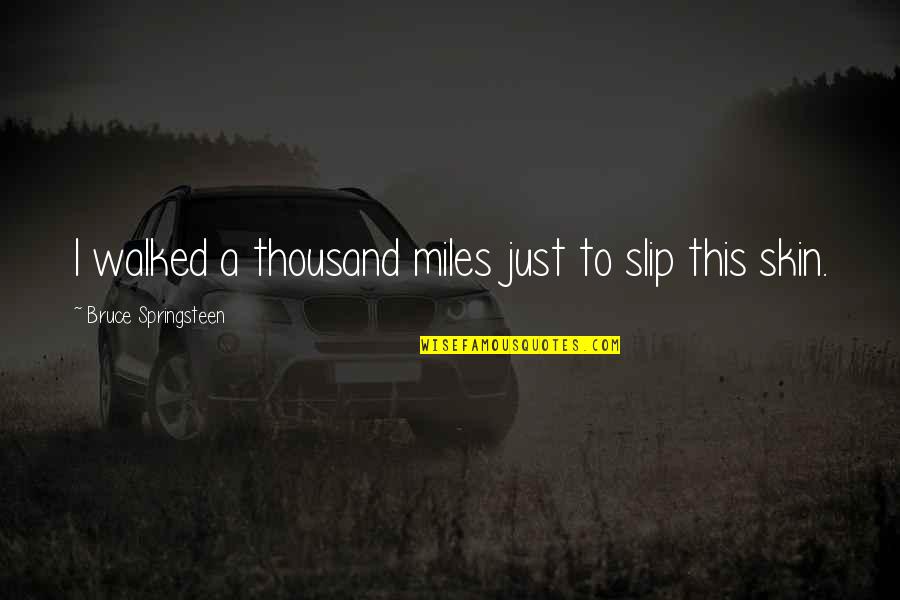 Scross Top Quotes By Bruce Springsteen: I walked a thousand miles just to slip