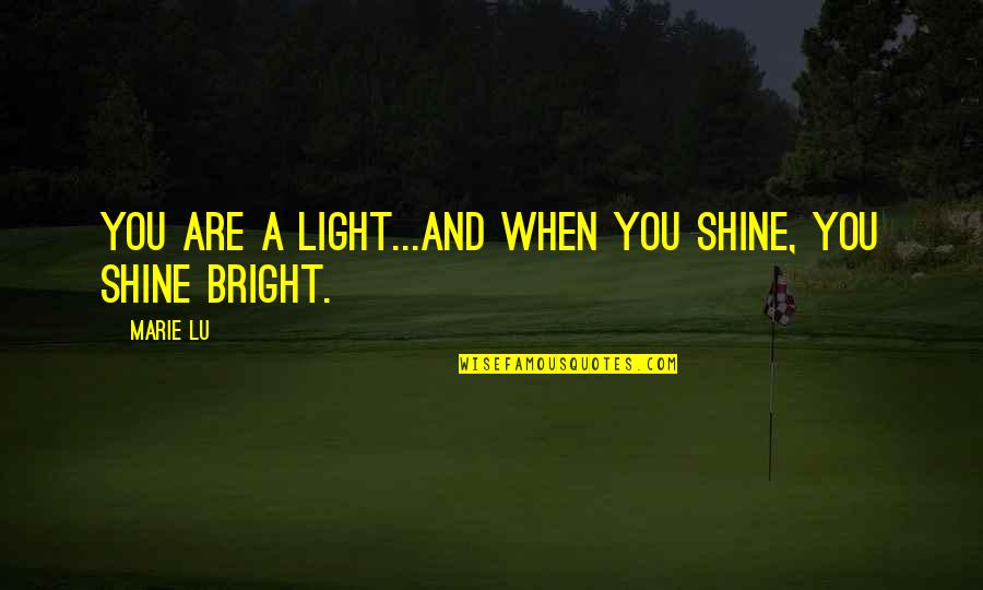 Scrotal Quotes By Marie Lu: You are a light...and when you shine, you
