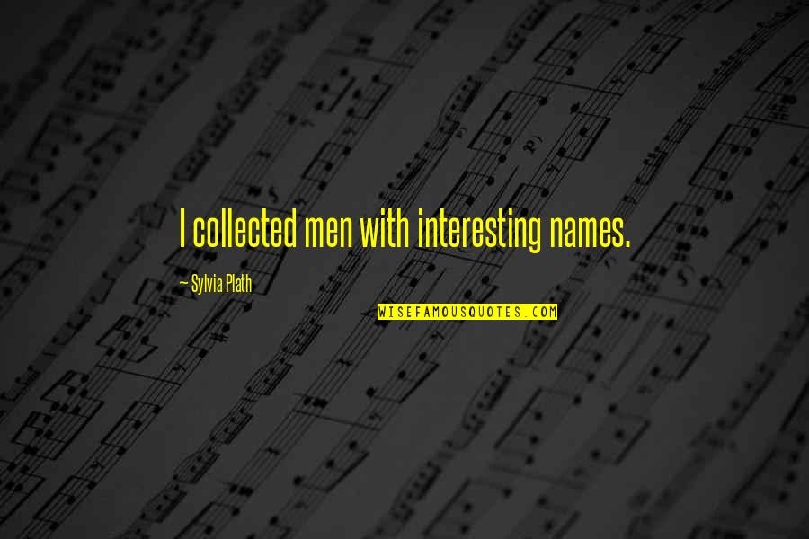 Scrotal Quotes By Sylvia Plath: I collected men with interesting names. Scrotal Quotes By Sylvia Plath: I collected men with interesting names.