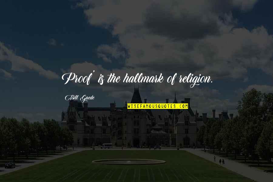 Scrotal Recall Best Quotes By Bill Gaede: Proof' is the hallmark of religion. Scrotal Recall Best Quotes By Bill Gaede: Proof' is the hallmark of religion.