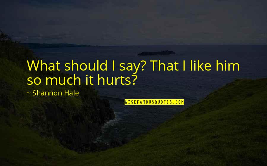Scrotal Recall Best Quotes By Shannon Hale: What should I say? That I like him Scrotal Recall Best Quotes By Shannon Hale: What should I say? That I like him