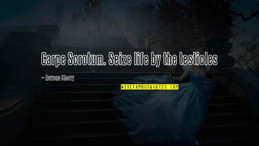 Scrotum Quotes By Rowena Cherry: Carpe Scrotum. Seize life by the testicles Scrotum Quotes By Rowena Cherry: Carpe Scrotum. Seize life by the testicles