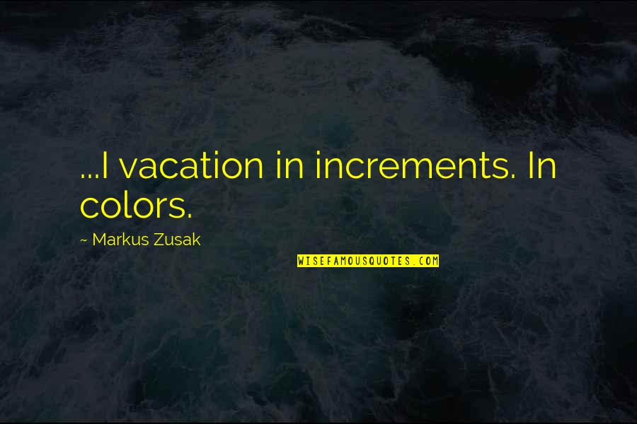 Scrotums Stretching Quotes By Markus Zusak: ...I vacation in increments. In colors.