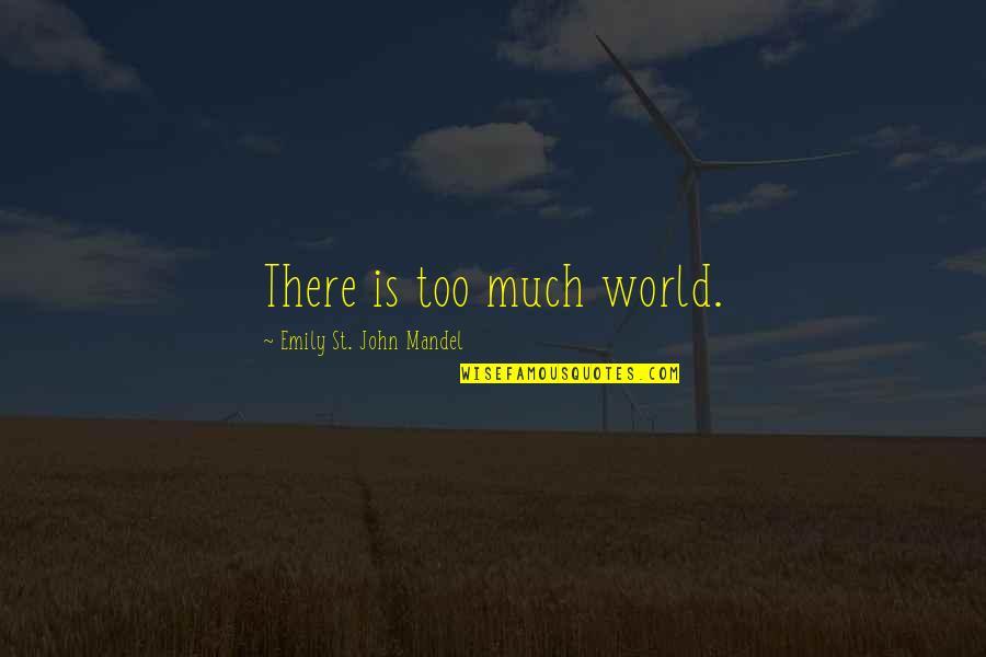 Scrounges Quotes By Emily St. John Mandel: There is too much world.