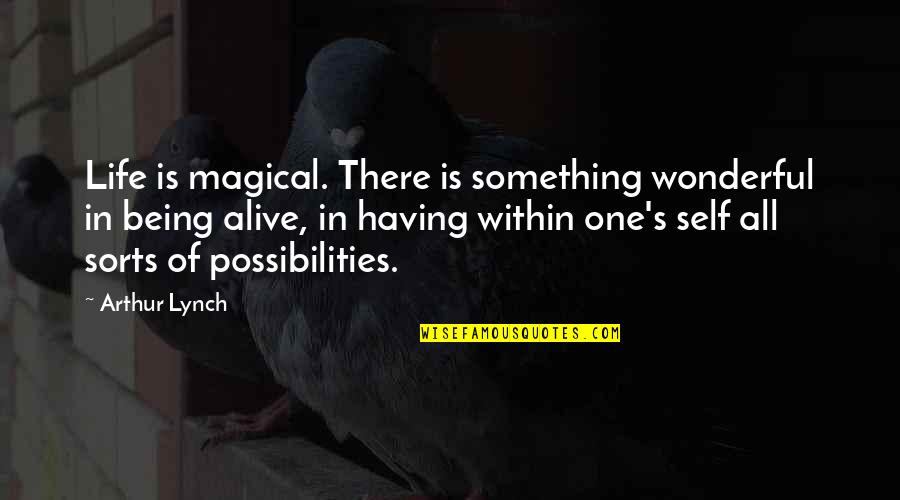 Scrounging Antonym Quotes By Arthur Lynch: Life is magical. There is something wonderful in