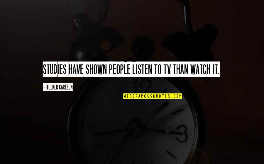 Scrounging Quest Quotes By Tucker Carlson: Studies have shown people listen to TV than