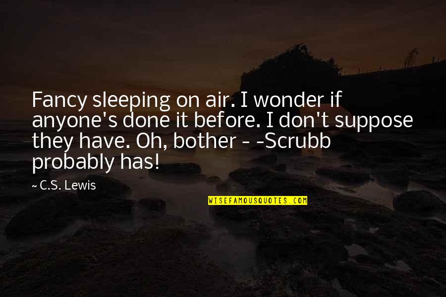 Scrubb Quotes By C.S. Lewis: Fancy sleeping on air. I wonder if anyone's