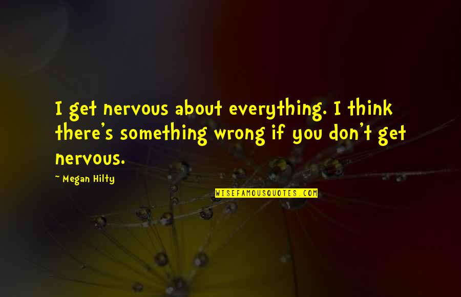 Scrubber Brush Quotes By Megan Hilty: I get nervous about everything. I think there's