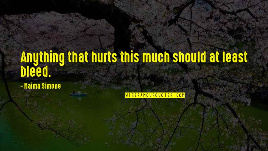 Scrubland Quotes By Naima Simone: Anything that hurts this much should at least Scrubland Quotes By Naima Simone: Anything that hurts this much should at least