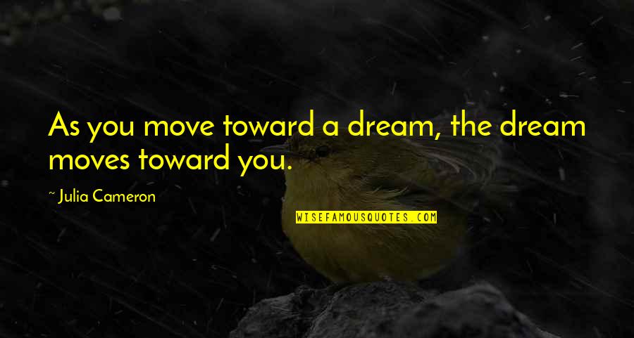 Scrubland Video Quotes By Julia Cameron: As you move toward a dream, the dream