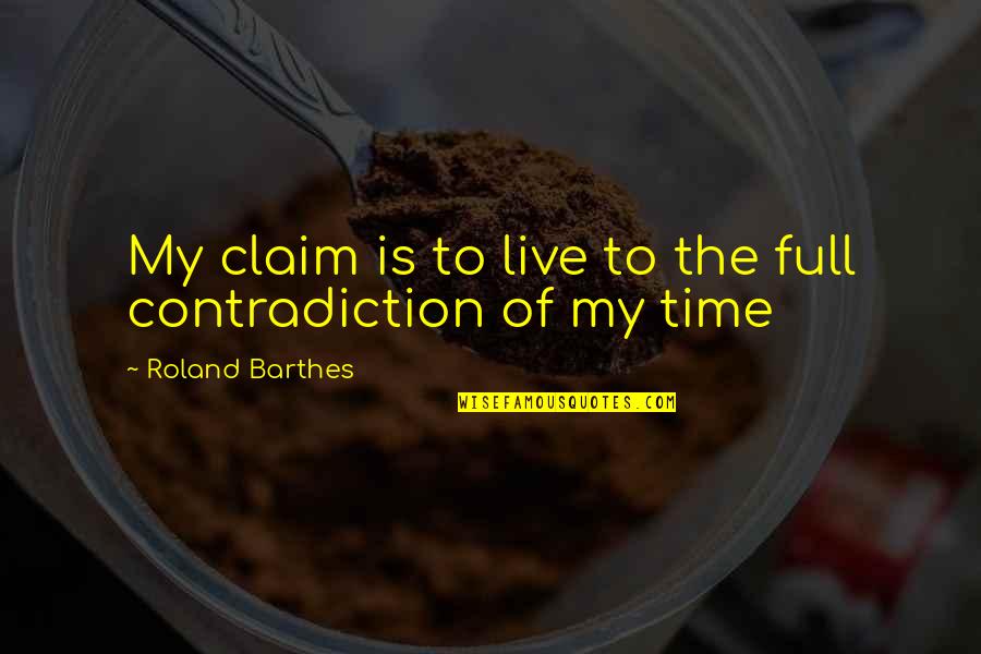 Scrublands Quotes By Roland Barthes: My claim is to live to the full Scrublands Quotes By Roland Barthes: My claim is to live to the full
