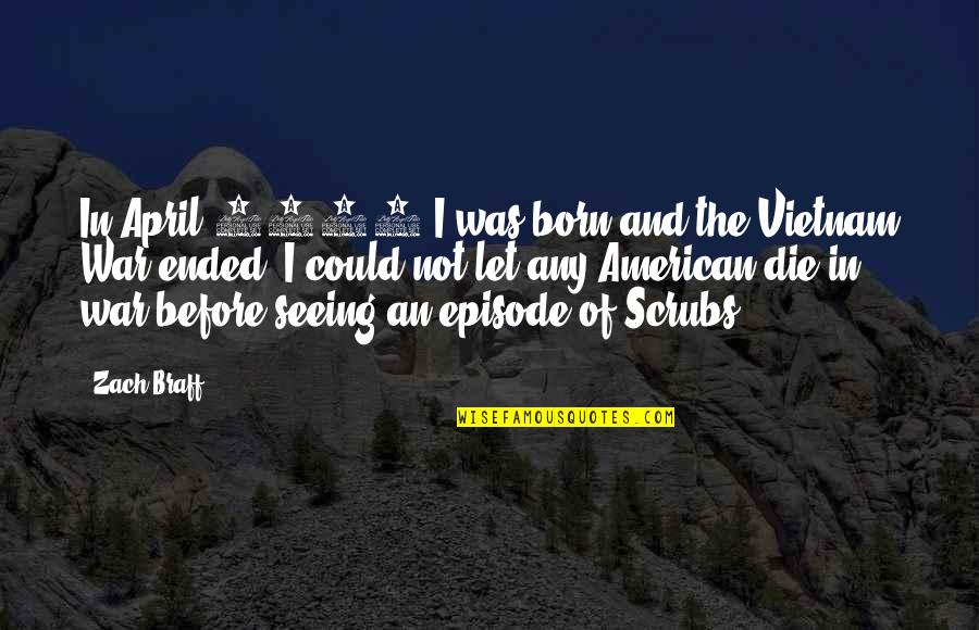 Scrubs Best Quotes By Zach Braff: In April 1975 I was born and the