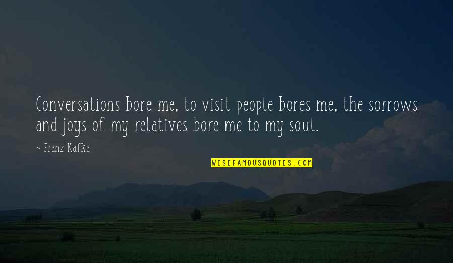 Scrubs Funny Quotes By Franz Kafka: Conversations bore me, to visit people bores me, Scrubs Funny Quotes By Franz Kafka: Conversations bore me, to visit people bores me,