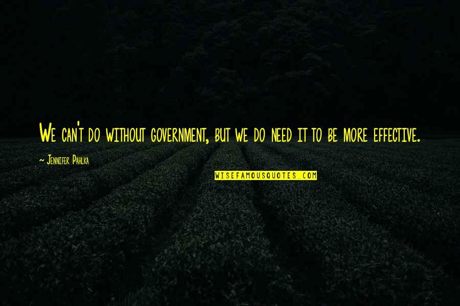 Scrubs My Chopped Liver Quotes By Jennifer Pahlka: We can't do without government, but we do Scrubs My Chopped Liver Quotes By Jennifer Pahlka: We can't do without government, but we do