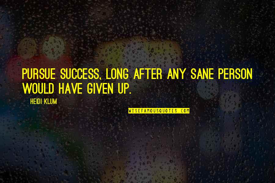 Scrubs My Growing Pains Quotes By Heidi Klum: Pursue success, long after any sane person would