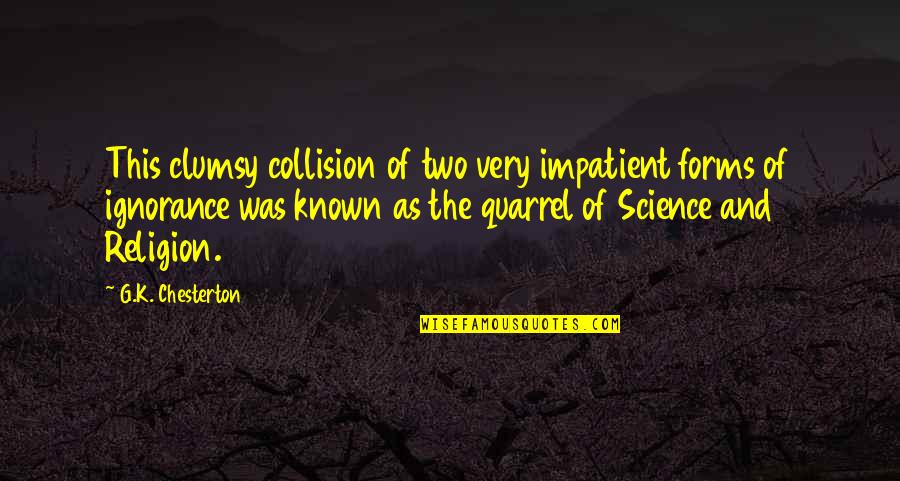 Scrubs My Own Personal Jesus Quotes By G.K. Chesterton: This clumsy collision of two very impatient forms Scrubs My Own Personal Jesus Quotes By G.K. Chesterton: This clumsy collision of two very impatient forms