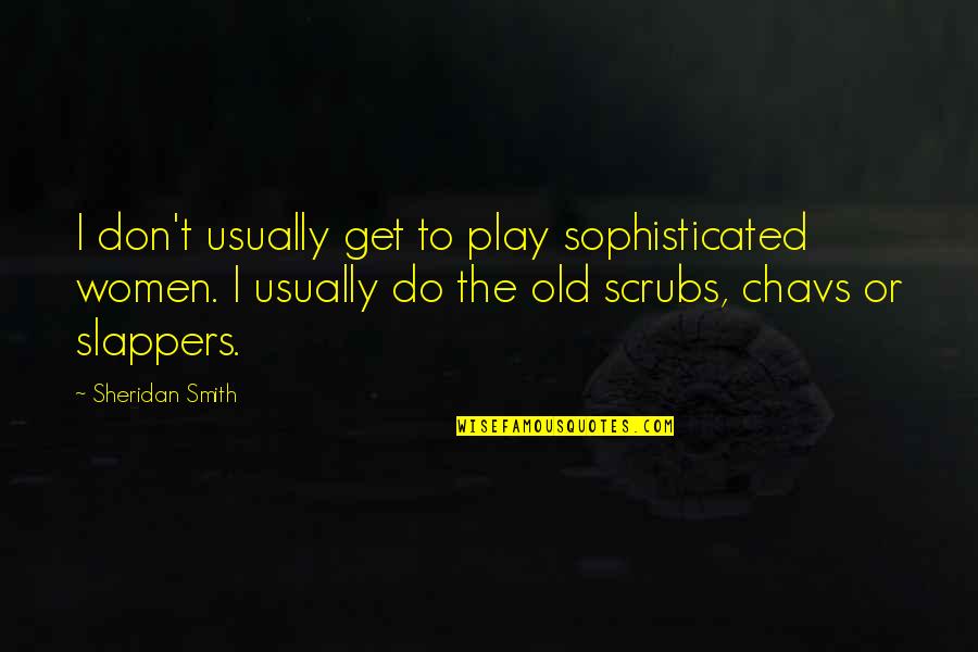 Scrubs Quotes By Sheridan Smith: I don't usually get to play sophisticated women.