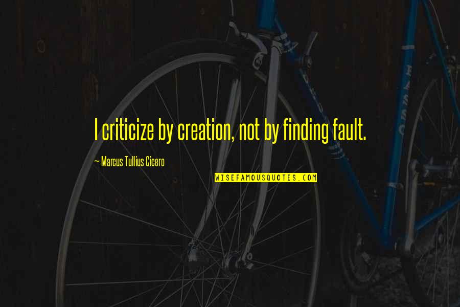 Scrubs Season 1 Episode 3 Quotes By Marcus Tullius Cicero: I criticize by creation, not by finding fault.