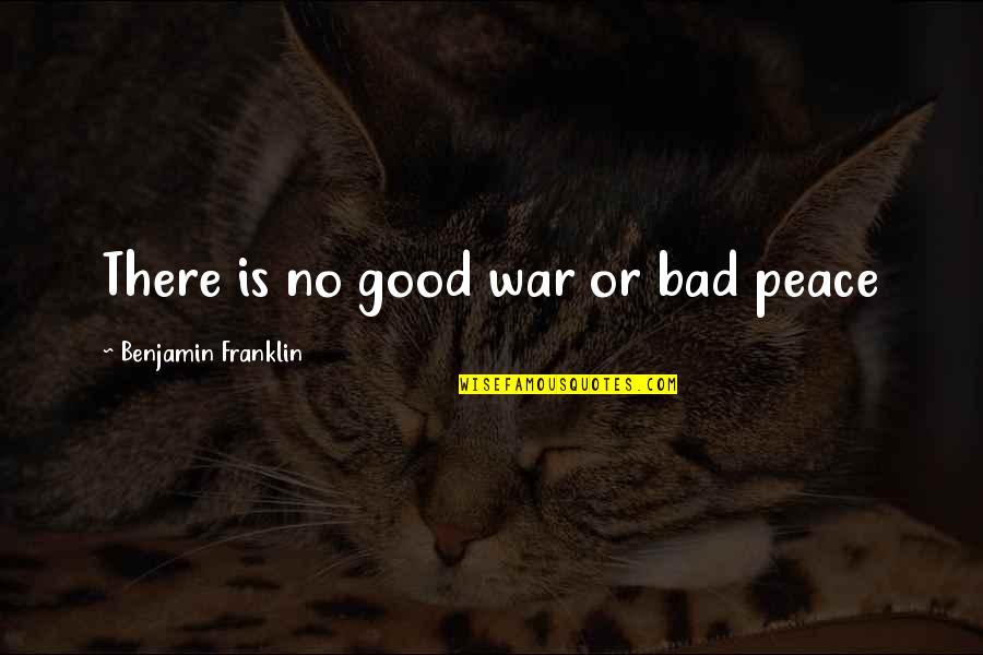 Scruffs Waco Quotes By Benjamin Franklin: There is no good war or bad peace