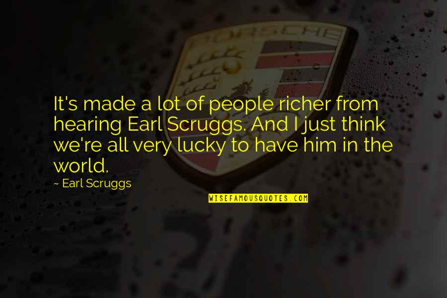 Scruggs's Quotes By Earl Scruggs: It's made a lot of people richer from