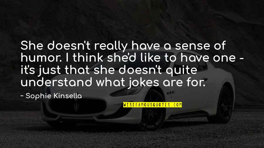 Scrum Funny Quotes By Sophie Kinsella: She doesn't really have a sense of humor.