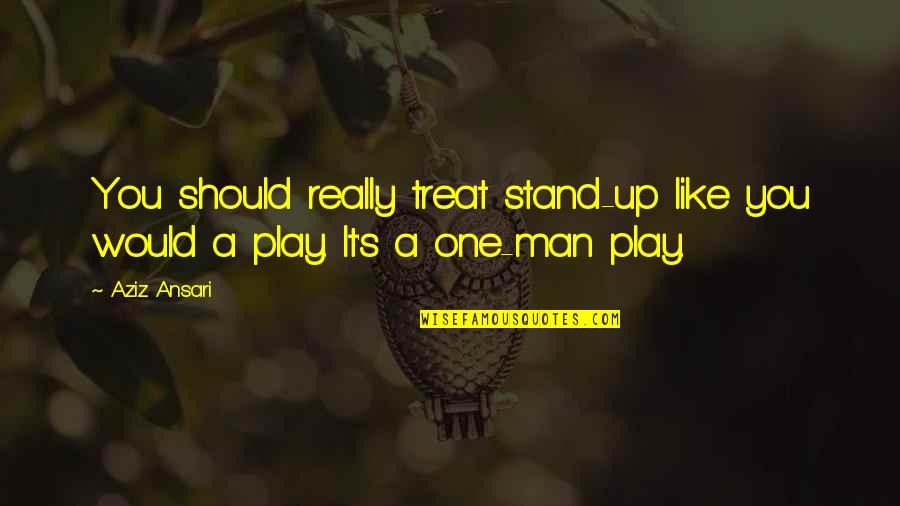 Scrummy Quotes By Aziz Ansari: You should really treat stand-up like you would