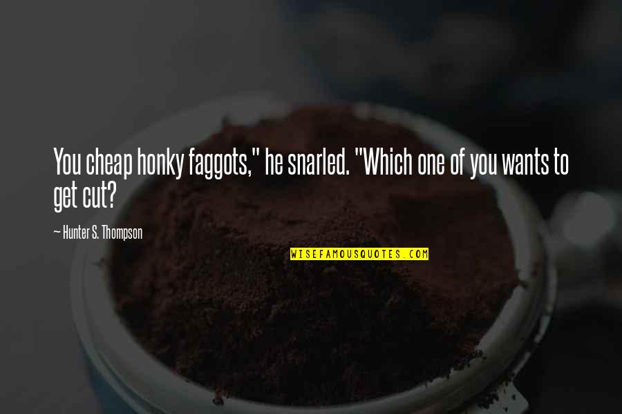 Scrummy Quotes By Hunter S. Thompson: You cheap honky faggots," he snarled. "Which one Scrummy Quotes By Hunter S. Thompson: You cheap honky faggots," he snarled. "Which one