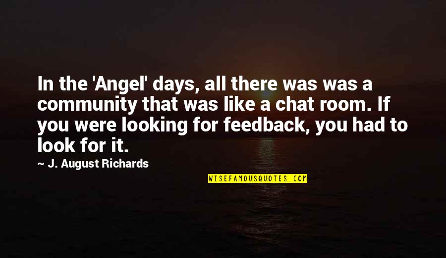 Scrummy Quotes By J. August Richards: In the 'Angel' days, all there was was Scrummy Quotes By J. August Richards: In the 'Angel' days, all there was was
