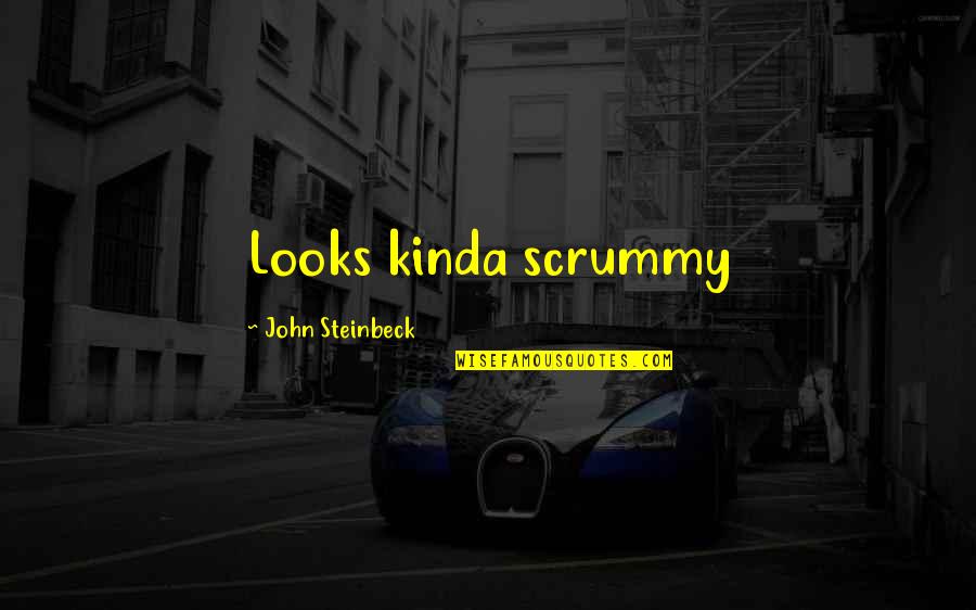 Scrummy Quotes By John Steinbeck: Looks kinda scrummy Scrummy Quotes By John Steinbeck: Looks kinda scrummy
