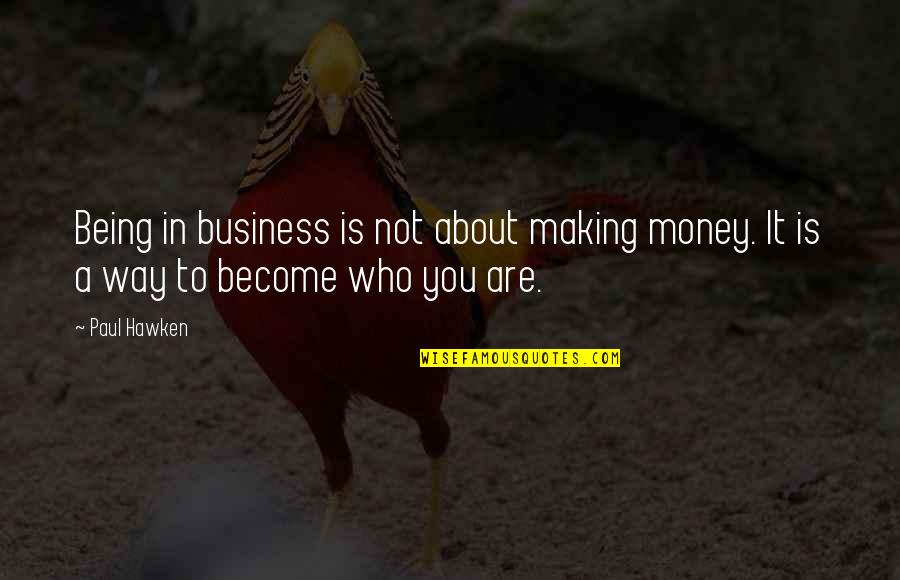 Scrummy Quotes By Paul Hawken: Being in business is not about making money.