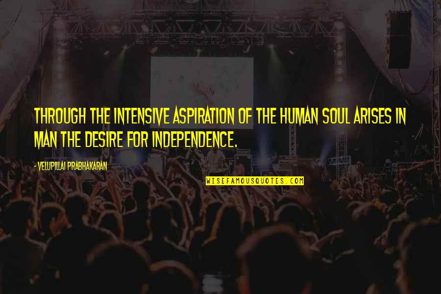 Scrumptiously Delicious Cakes Quotes By Velupillai Prabhakaran: Through the intensive aspiration of the human soul Scrumptiously Delicious Cakes Quotes By Velupillai Prabhakaran: Through the intensive aspiration of the human soul