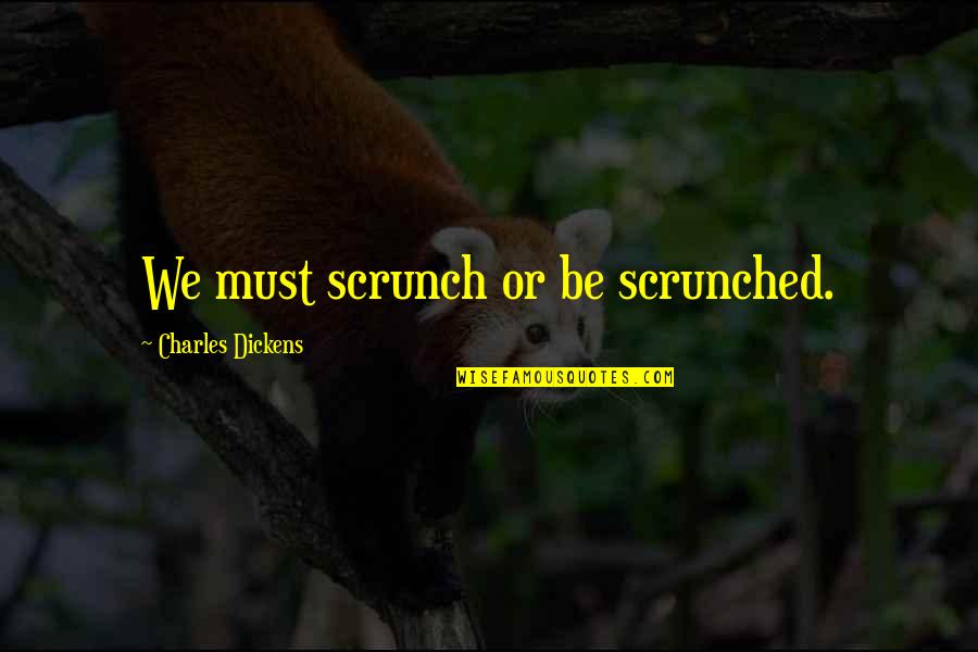 Scrunch Quotes By Charles Dickens: We must scrunch or be scrunched.