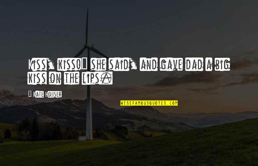 Scrunched Eyebrows Quotes By Kate Houser: Kiss, kiss!" she said, and gave dad a