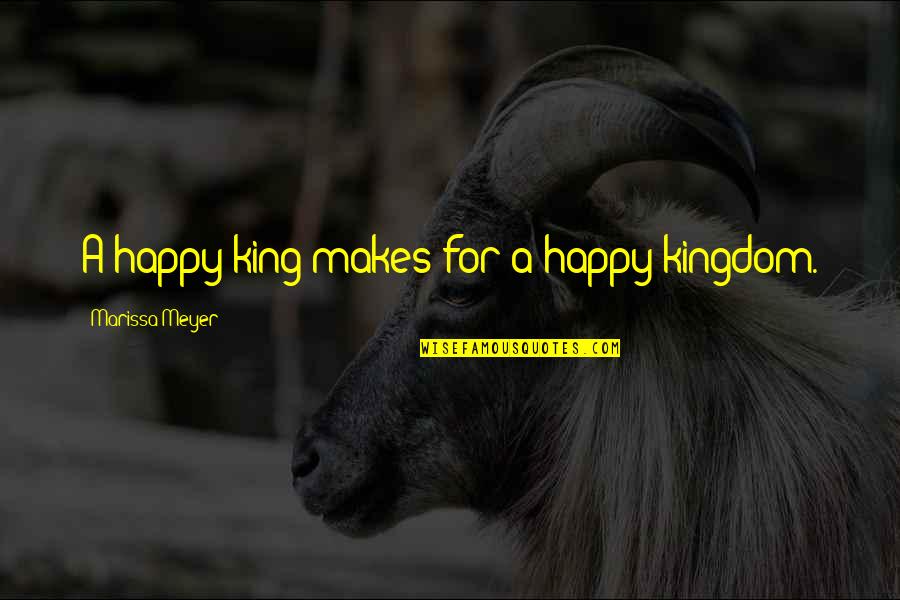 Scrunches Quotes By Marissa Meyer: A happy king makes for a happy kingdom.