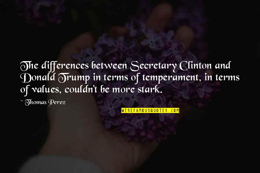 Scrunches Quotes By Thomas Perez: The differences between Secretary Clinton and Donald Trump