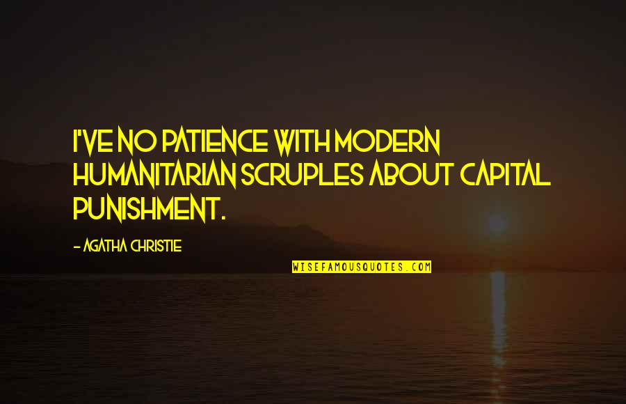 Scruples Quotes By Agatha Christie: I've no patience with modern humanitarian scruples about