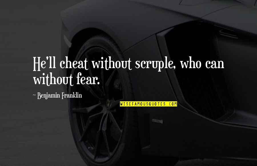 Scruples Quotes By Benjamin Franklin: He'll cheat without scruple, who can without fear.