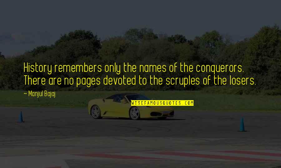 Scruples Quotes By Manjul Bajaj: History remembers only the names of the conquerors.