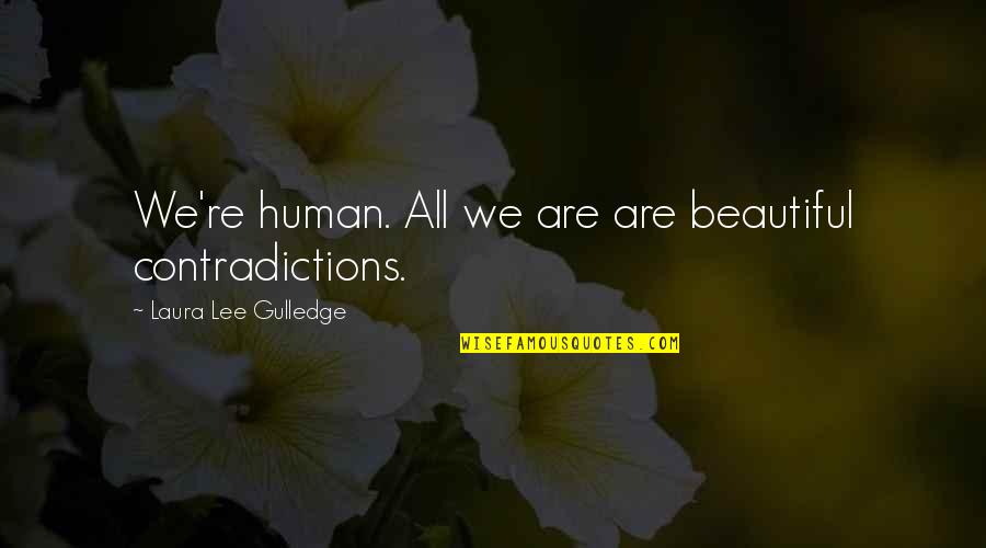 Scrupulous Antonym Quotes By Laura Lee Gulledge: We're human. All we are are beautiful contradictions. Scrupulous Antonym Quotes By Laura Lee Gulledge: We're human. All we are are beautiful contradictions.