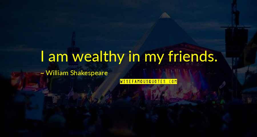 Scrupulous Antonym Quotes By William Shakespeare: I am wealthy in my friends. Scrupulous Antonym Quotes By William Shakespeare: I am wealthy in my friends.