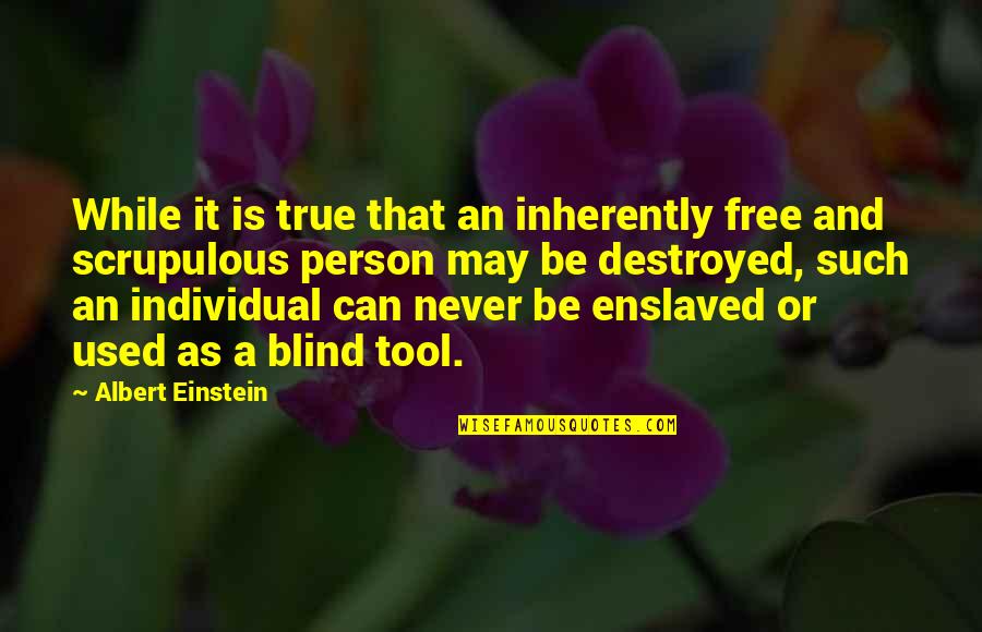 Scrupulous Quotes By Albert Einstein: While it is true that an inherently free