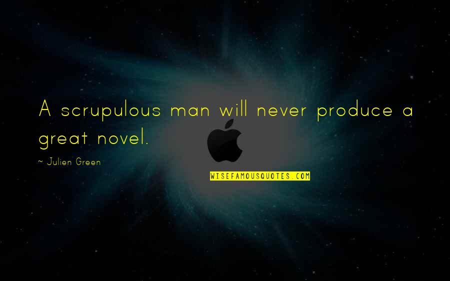 Scrupulous Quotes By Julien Green: A scrupulous man will never produce a great