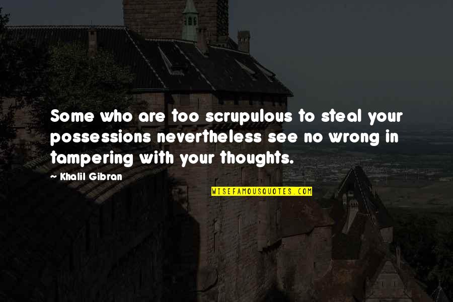 Scrupulous Quotes By Khalil Gibran: Some who are too scrupulous to steal your