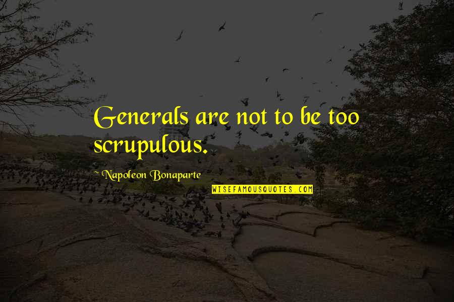 Scrupulous Quotes By Napoleon Bonaparte: Generals are not to be too scrupulous.