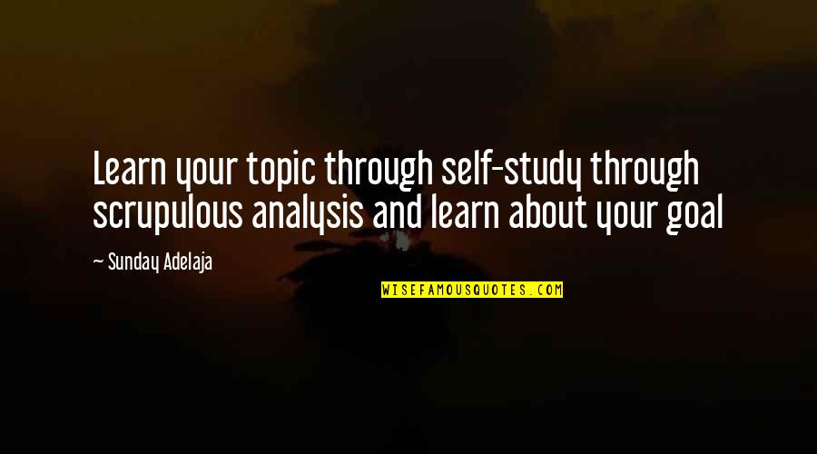 Scrupulous Quotes By Sunday Adelaja: Learn your topic through self-study through scrupulous analysis