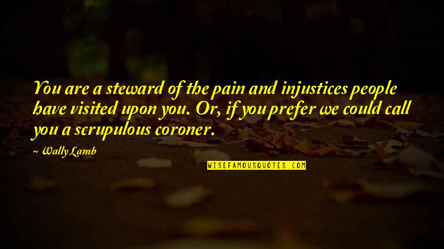 Scrupulous Quotes By Wally Lamb: You are a steward of the pain and